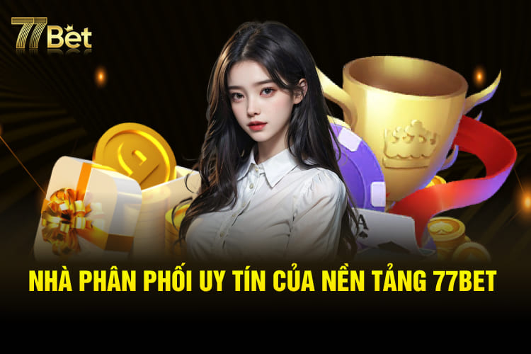 Nhà phân phối uy tín của nền tảng 77Bet