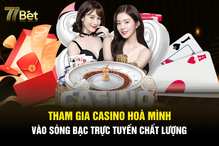 Tham gia casino hoà mình sòng bạc trực tuyến chất lượng