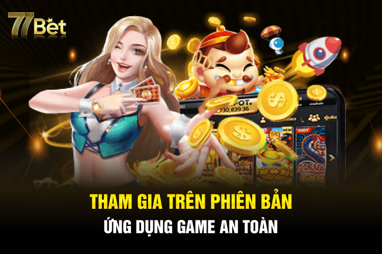 Tham gia trên phiên bản ứng dụng game an toàn