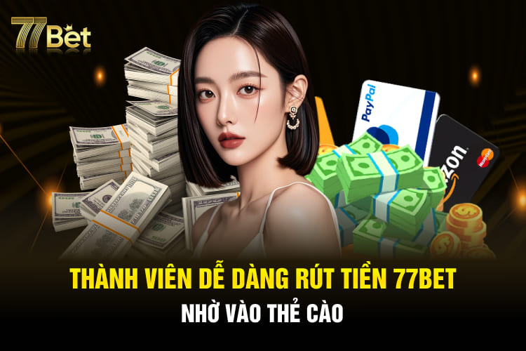Thành viên dễ dàng rút tiền 77BET nhờ vào thẻ cào