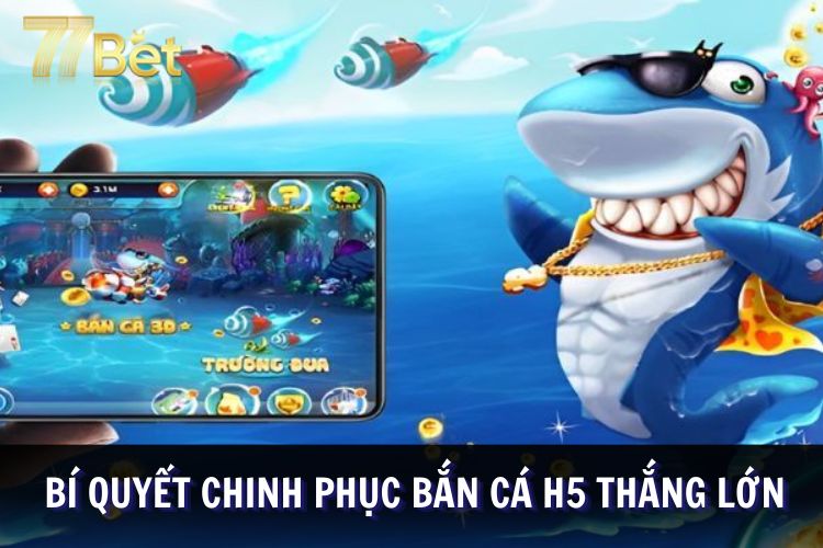 Chiến lược chinh phục hình thức game săn cá H5