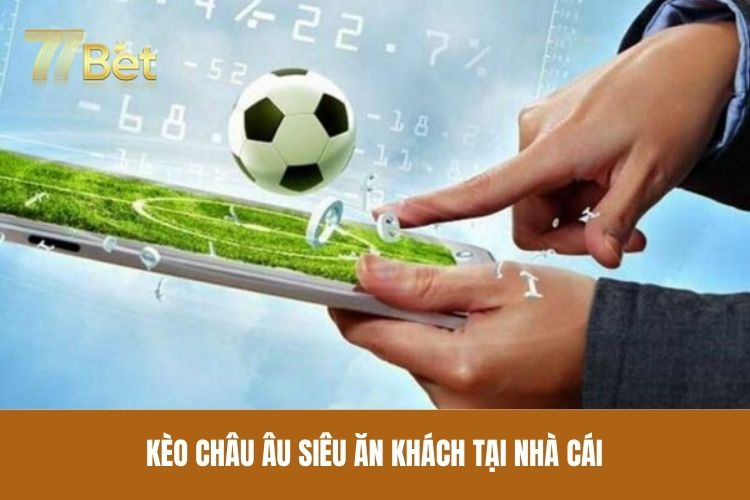 Kèo châu Âu siêu ăn khách tại nhà cái