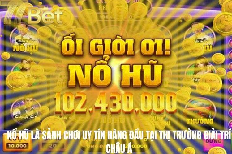 Nổ hũ là sảnh chơi uy tín hàng đầu tại thị trường giải trí trực tuyến châu Á