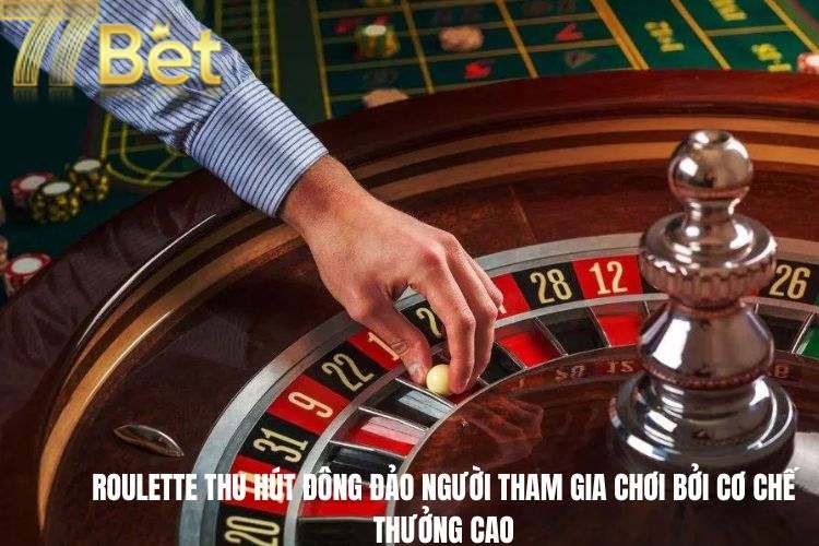 Roulette thu hút đông đảo người tham gia chơi bởi cơ chế thưởng cao