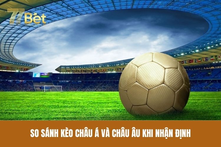 So sánh tỷ lệ châu Á và châu Âu khi nhận định bóng đá